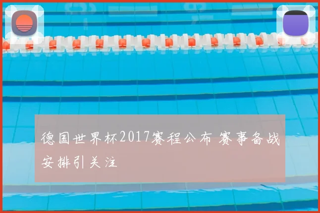 德国世界杯2017赛程公布 赛事备战安排引关注