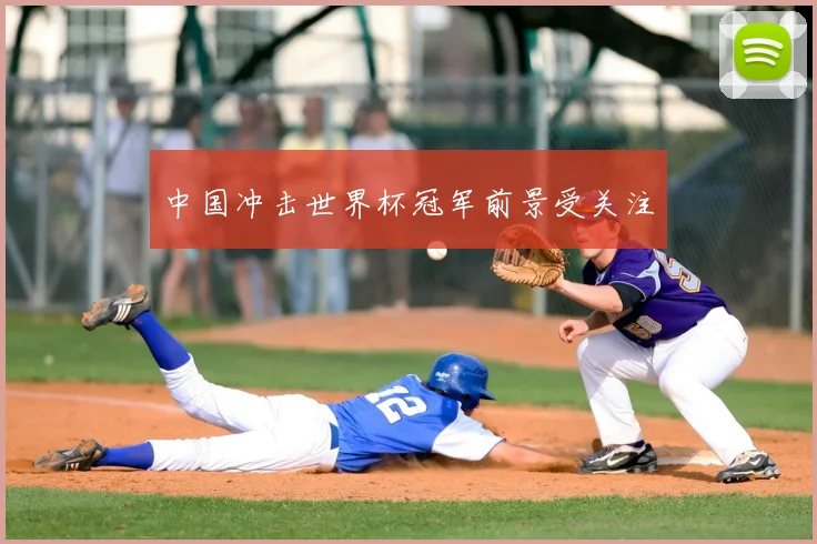 中国冲击世界杯冠军前景受关注