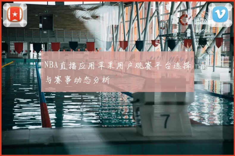 NBA直播应用苹果用户观赛平台选择与赛事动态分析