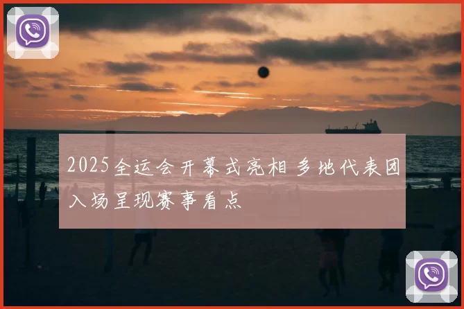 2025全运会开幕式亮相 多地代表团入场呈现赛事看点