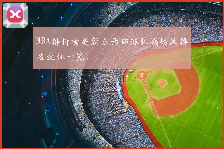 NBA排行榜更新东西部球队战绩及排名变化一览