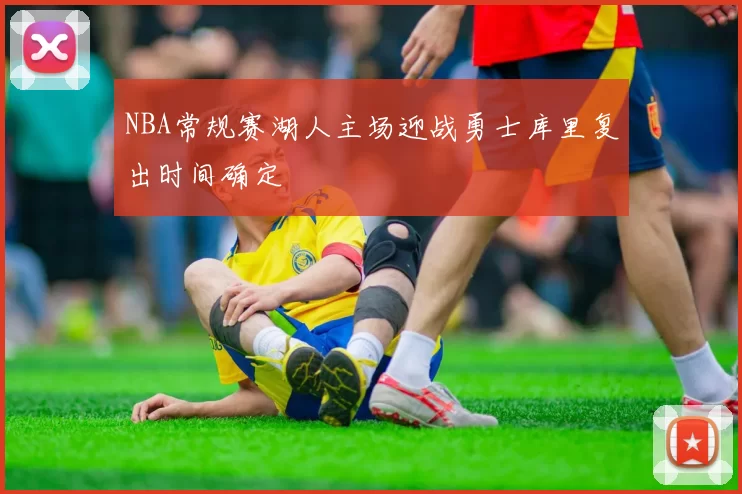 NBA常规赛湖人主场迎战勇士库里复出时间确定