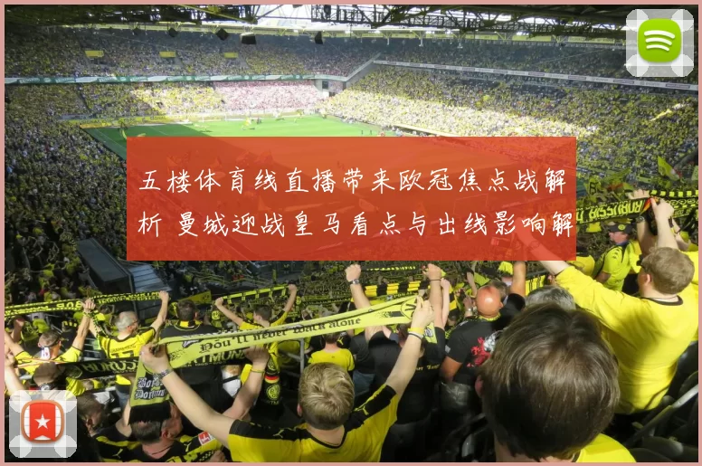 五楼体育线直播带来欧冠焦点战解析 曼城迎战皇马看点与出线影响解析