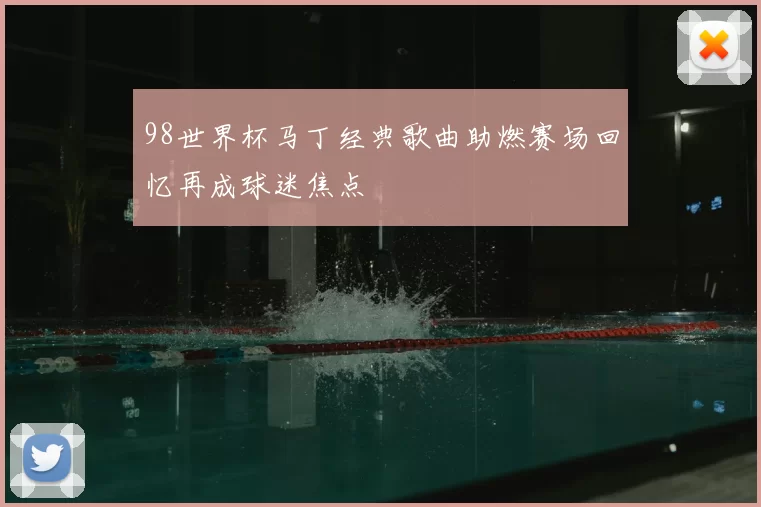 98世界杯马丁经典歌曲助燃赛场回忆再成球迷焦点